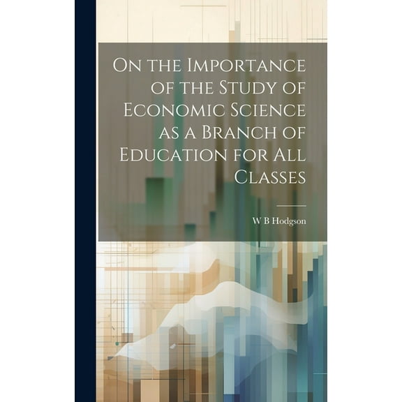 On the Importance of the Study of Economic Science as a Branch of Education for all Classes (Hardcover)