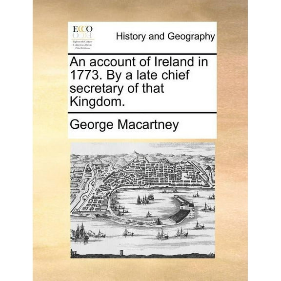 An Account of Ireland in 1773. by a Late Chief Secretary of That Kingdom. (Paperback)