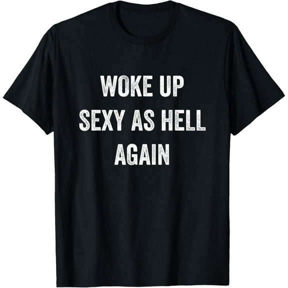 Premium model-Unisex-100% cotton-I Woke Up Sexy As Hell Again Funny Sarcastic Women Saying T-Shirt