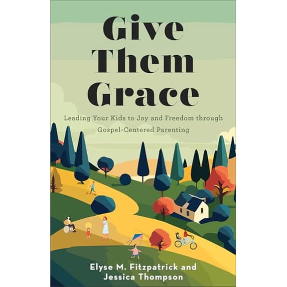 Pre-Owned Give Them Grace: Leading Your Kids to Joy and Freedom through Gospel-Centered Parenting, 9780800746179, 0800746171, Paperback,