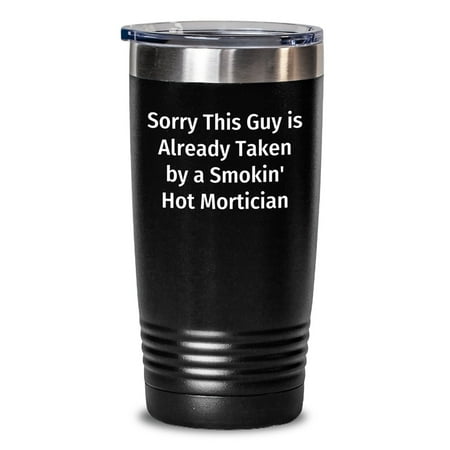 Funny Mortician Gifts from Friends - Sorry This Guy Is Already Taken by a Smokin' Hot Mortician Tumbler, Birthday Unique Gifts for Mortician