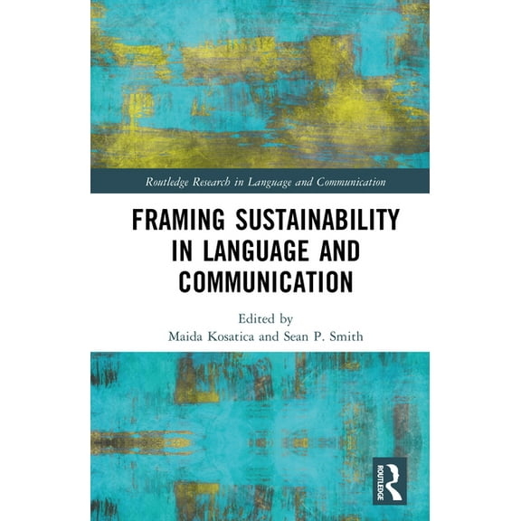 Routledge Research in Language and Commu Framing Sustainability in Language and Communication, (Hardcover)