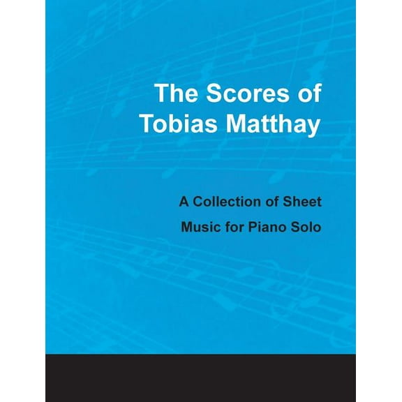 The Scores of Tobias Matthay - A Collection of Sheet Music for Piano Solo