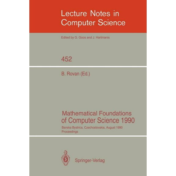 Lecture Notes in Computer Science Mathematical Foundations of Computer Science 1990: Banska Bystrica, Czechoslovakia, August 27-31, 1990 Proceedings, Book 452, (Paperback)