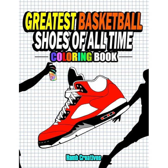 Sneakers Coloring Books Greatest Basketball Shoes Of All Time Coloring Book: The Ultimate Sneakers Coloring Book for Basketball Lovers and Sneak, (Paperback)