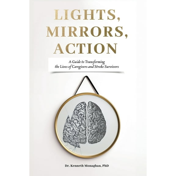 Lights, Mirrors, Action: A Guide to Transforming the Lives of Caregivers and Stroke Survivors, (Paperback)