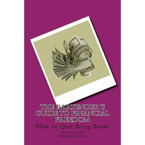 The Bartender's Guide to Financial Freedom: How to Quit Being Broke, (Paperback)