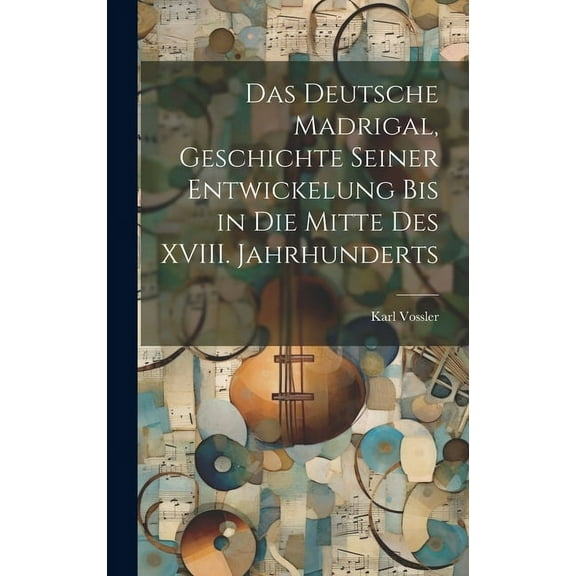Das Deutsche Madrigal, Geschichte Seiner Entwickelung bis in die Mitte des XVIII. Jahrhunderts (Hardcover)