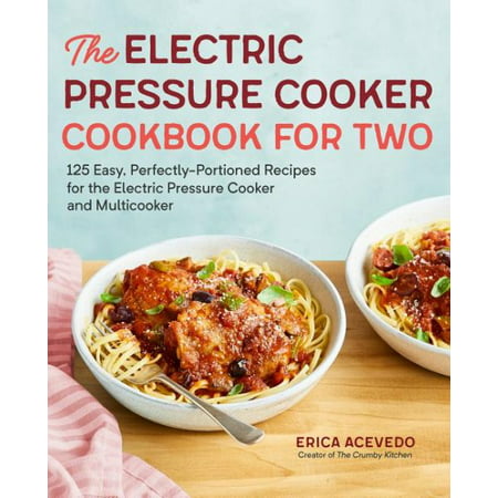 The Electric Pressure Cooker Cookbook for Two : 125 Easy, Perfectly-Portioned Recipes for Your Electric Pressure Cooker and (125 Best Pressure Cooker Recipes Cinda Chavich)