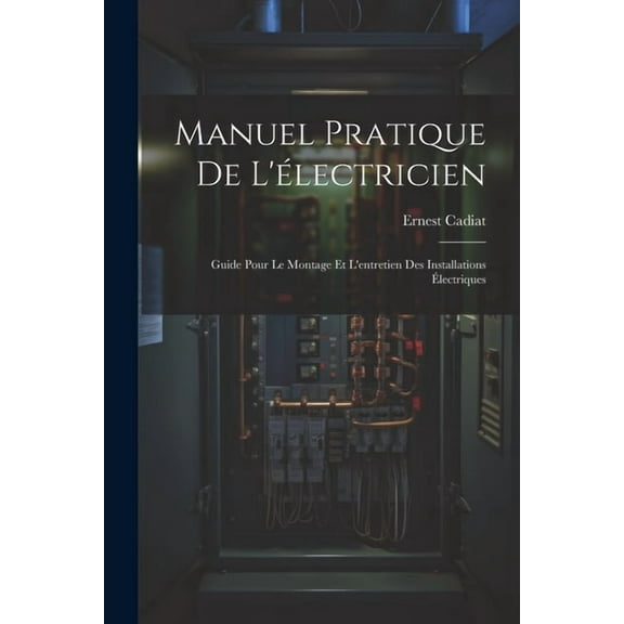 Manuel Pratique De L'électricien: Guide Pour Le Montage Et L'entretien Des Installations Électriques (Paperback)