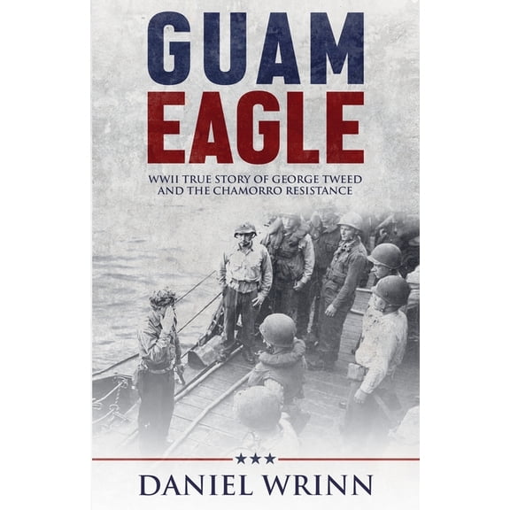 Guam Eagle: WWII True Story of George Tweed and the Chamorro Resistance, (Paperback)