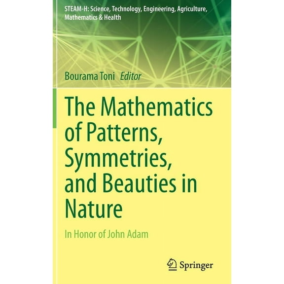 Steam-H: Science, Technology, Engineerin The Mathematics of Patterns, Symmetries, and Beauties in Nature: In Honor of John Adam, (Hardcover)