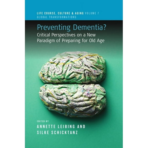 Life Course, Culture and Aging: Global T Preventing Dementia?: Critical Perspectives on a New Paradigm of Preparing for Old Age, Book 7, (Hardcover)