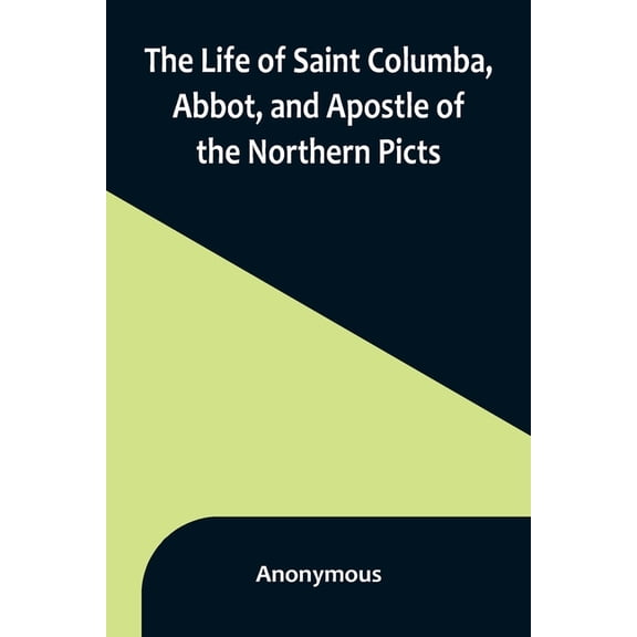 The Life of Saint Columba, Abbot, and Apostle of the Northern Picts, (Paperback)