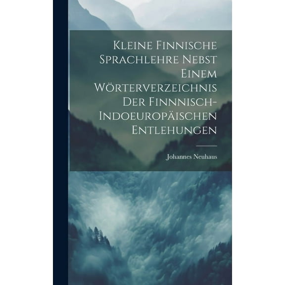 Kleine Finnische Sprachlehre Nebst Einem Wörterverzeichnis Der Finnnisch-Indoeuropäischen Entlehungen (Hardcover)