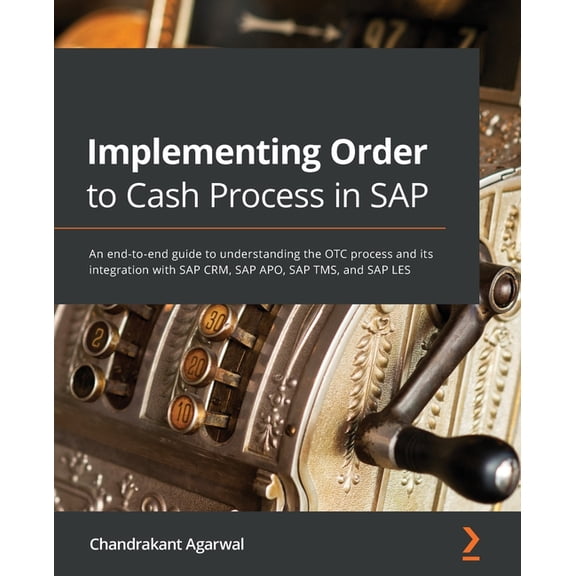 Implementing Order to Cash Process in SAP: An end-to-end guide to understanding the OTC process and its integration with SAP CRM, SAP APO, SAP TMS, and SAP LES (Paperback)