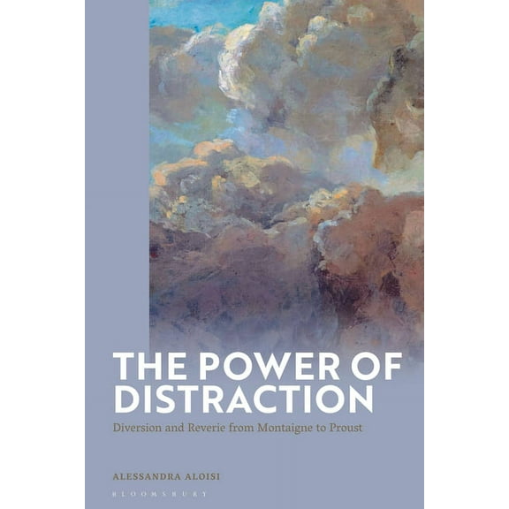 The Power of Distraction: Diversion and Reverie from Montaigne to Proust, (Paperback)
