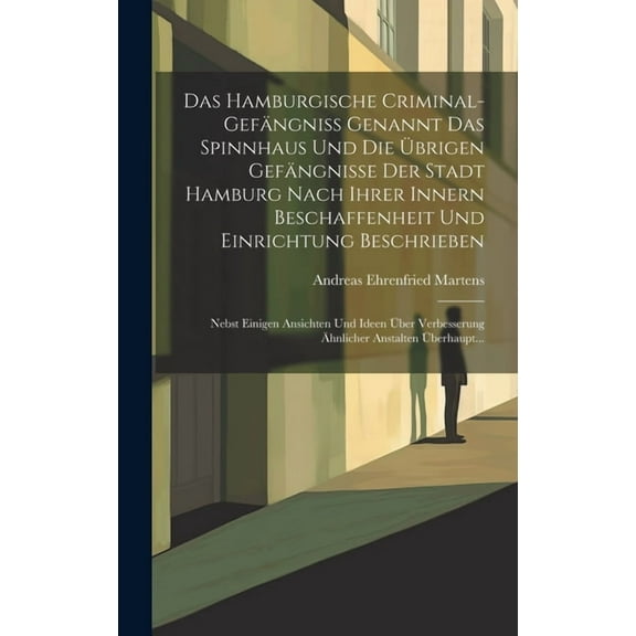 Das Hamburgische Criminal-gefängniss Genannt Das Spinnhaus Und Die Übrigen Gefängnisse Der Stadt Hamburg Nach Ihrer Innern Beschaffenheit Und Einrichtung Beschrieben (Hardcover)
