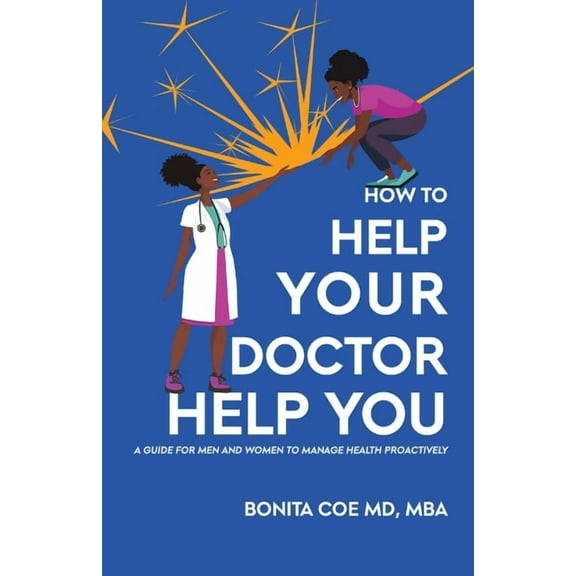 How to Help Your Doctor Help You: A Guide for Men and Women to Manage Health Proactively, (Paperback)