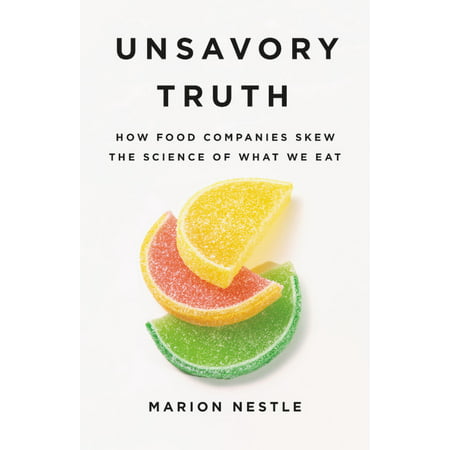 Unsavory Truth : How Food Companies Skew the Science of What We