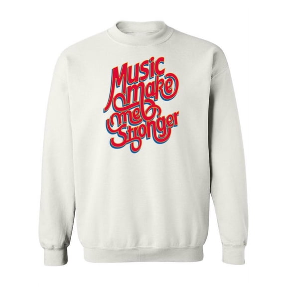Music Make Me Stronger Sweatshirt Women -Image by Shutterstock, Female 4X-Large