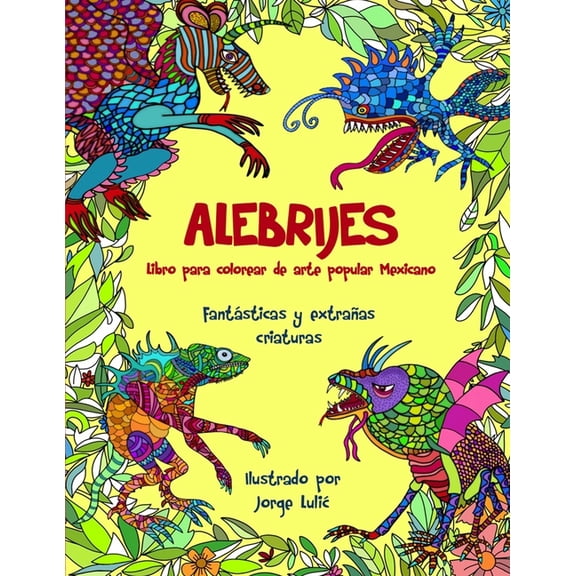 ALEBRIJES Libro para colorear de arte popular Mexicano (Paperback) by Jorge Lulic