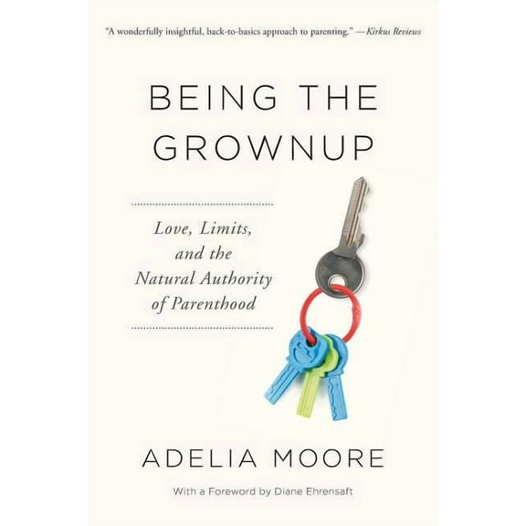 Being the Grownup: Love, Limits, and the Natural Authority of Parenthood, (Paperback)