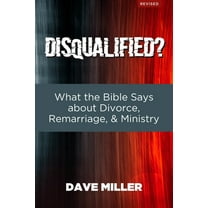 Disqualified?: What the Bible Says about Divorce, Remarriage, and Ministry