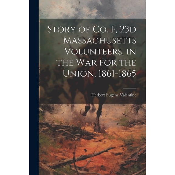Story of Co. F, 23d Massachusetts Volunteers, in the war for the Union, 1861-1865 (Paperback)