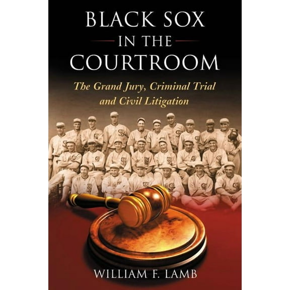 Black Sox in the Courtroom: The Grand Jury, Criminal Trial and Civil Litigation, (Paperback)
