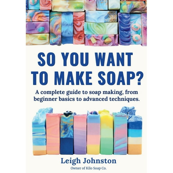 So you want to make soap?: A complete guide to soap making, from beginner basics to advanced techniques., (Paperback)