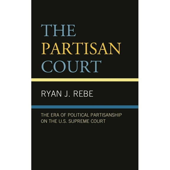Partisan Court: The Era of Political Partisanship on the U.S. Supreme Court, (Hardcover)