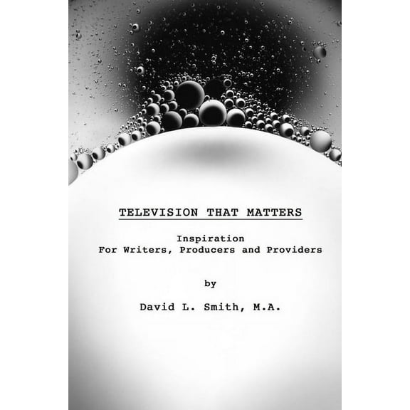 Television That Matters: Inspiration For Writers, Producers and Providers (Paperback)