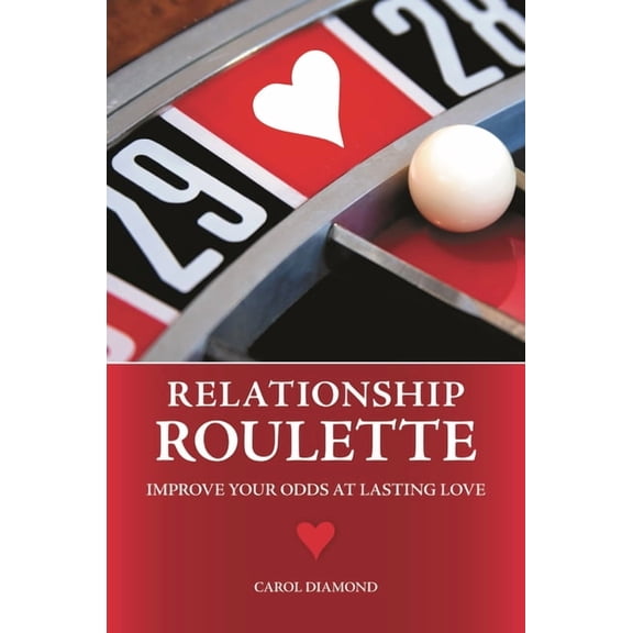 Relationship Roulette: Improve Your Odds at Lasting Love, (Hardcover)