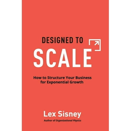 Designed to Scale: How to Structure Your Business for Exponential Growth (Hardcover)