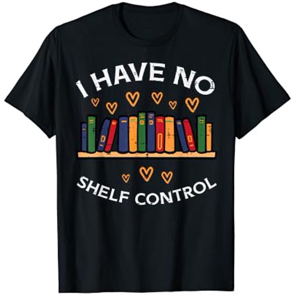 No Shelf Control Read Reading Book Librarian Men Women T-Shirt Size S-5XL