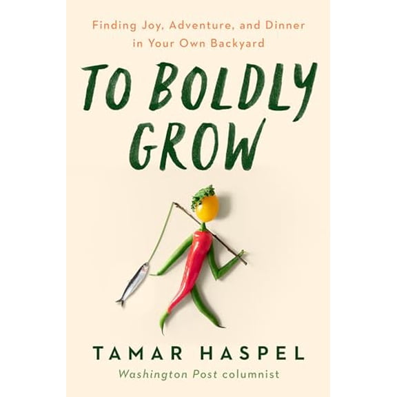 Pre-Owned To Boldly Grow: Finding Joy, Adventure, and Dinner in Your Own Backyard, 9780593419533, 0593419537, Hardcover,