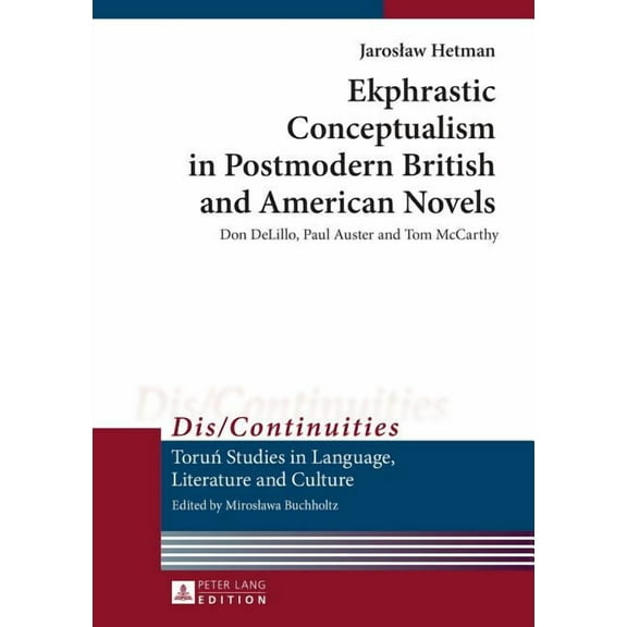 Dis/Continuities: Ekphrastic Conceptualism in Postmodern British and American Novels: Don DeLillo, Paul Auster and Tom McCarthy (Hardcover)