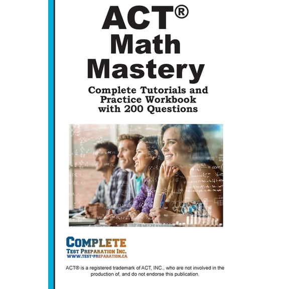 ACT Math Mastery: Complete Tutorials and Practice Workbook with 200 Questions, (Paperback)