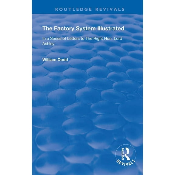 Routledge Revivals The Factory System Illustrated: In a series of letters to the Right Hon. Lord Ashley ... Together with a Narrative of th, (Hardcover)