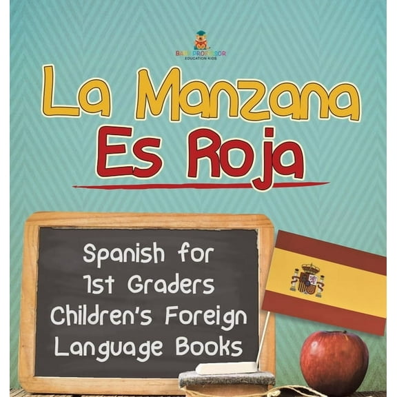 La Manzana Es Roja - Spanish for 1st Graders Children's Foreign Language Books, (Hardcover)