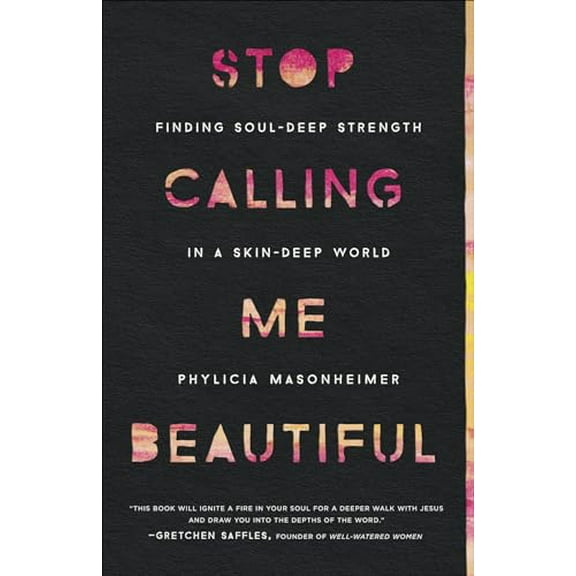 Pre-Owned Stop Calling Me Beautiful: Finding Soul-Deep Strength in a Skin-Deep World (Paperback) 0736978003 9780736978002