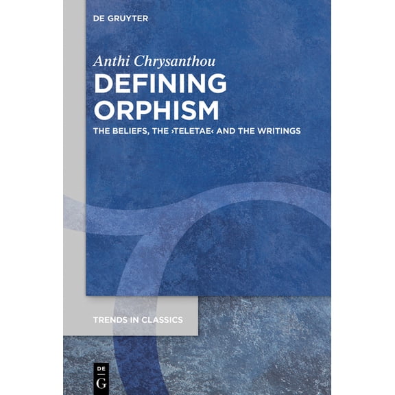 Trends in Classics - Supplementary Volum Defining Orphism: The Beliefs, the >Teletae, Book 94, (Paperback)