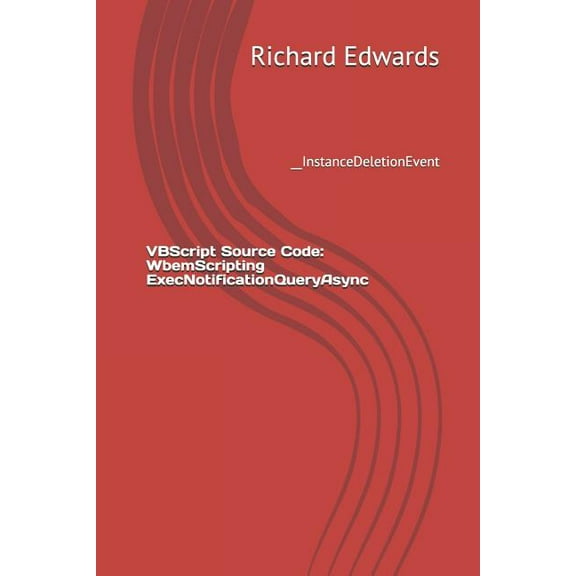 VBScript Source Code: WbemScripting ExecNotificationQueryAsync: __InstanceDeletionEvent (Paperback)