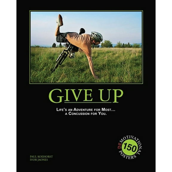 Pre-Owned Give Up: Life's an Adventure for Most... a Concussion for You.: 150 Demotivational Posters (Paperback) 1569757402 9781569757406