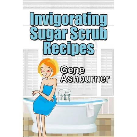 Invigorating Sugar Scrub Recipes - eBook (Best Sugar Scrub Recipe)