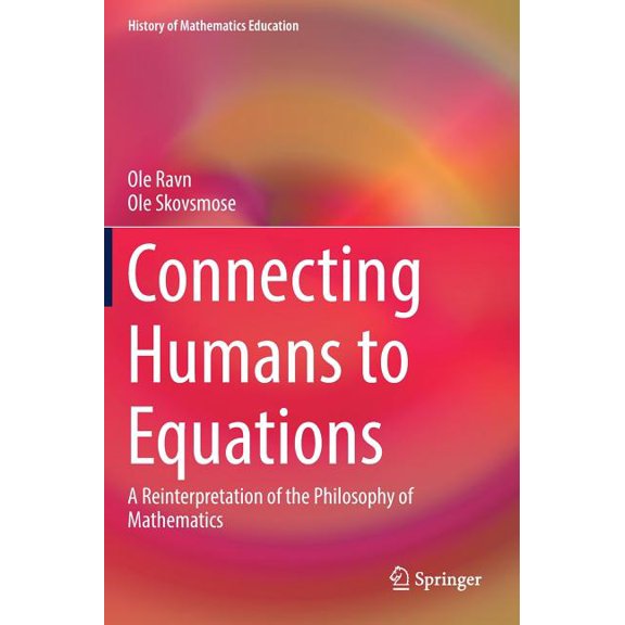 History of Mathematics Education Connecting Humans to Equations: A Reinterpretation of the Philosophy of Mathematics, (Hardcover)