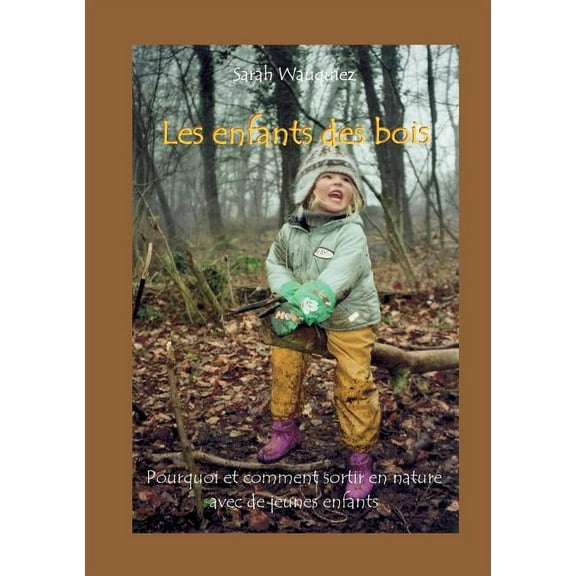 Les enfants des bois: Pourquoi et comment sortir en nature avec de jeunes enfants, (Paperback)