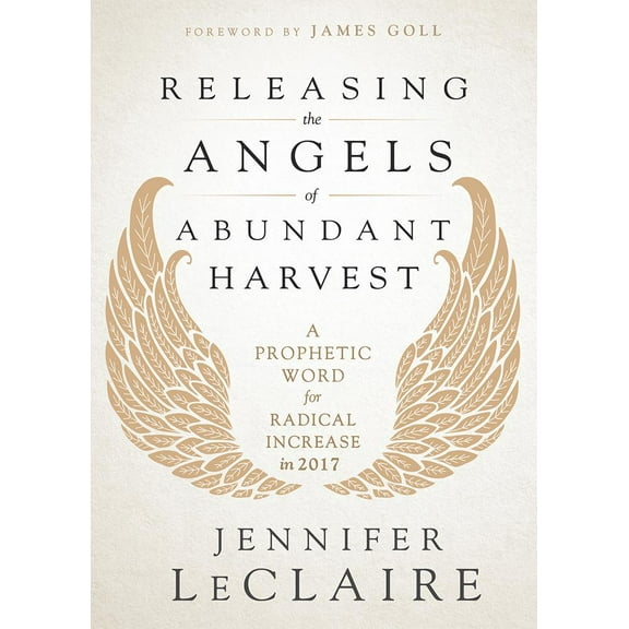 Releasing the Angels of Abundant Harvest : A Prophetic Word for Radical Increase in 2017 (Paperback)