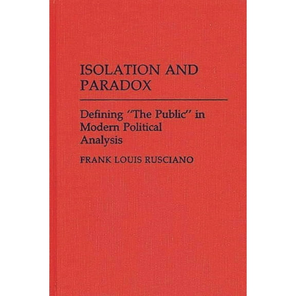 Contributions in Political Science Isolation and Paradox: Defining the Public in Modern Political Analysis, (Hardcover)
